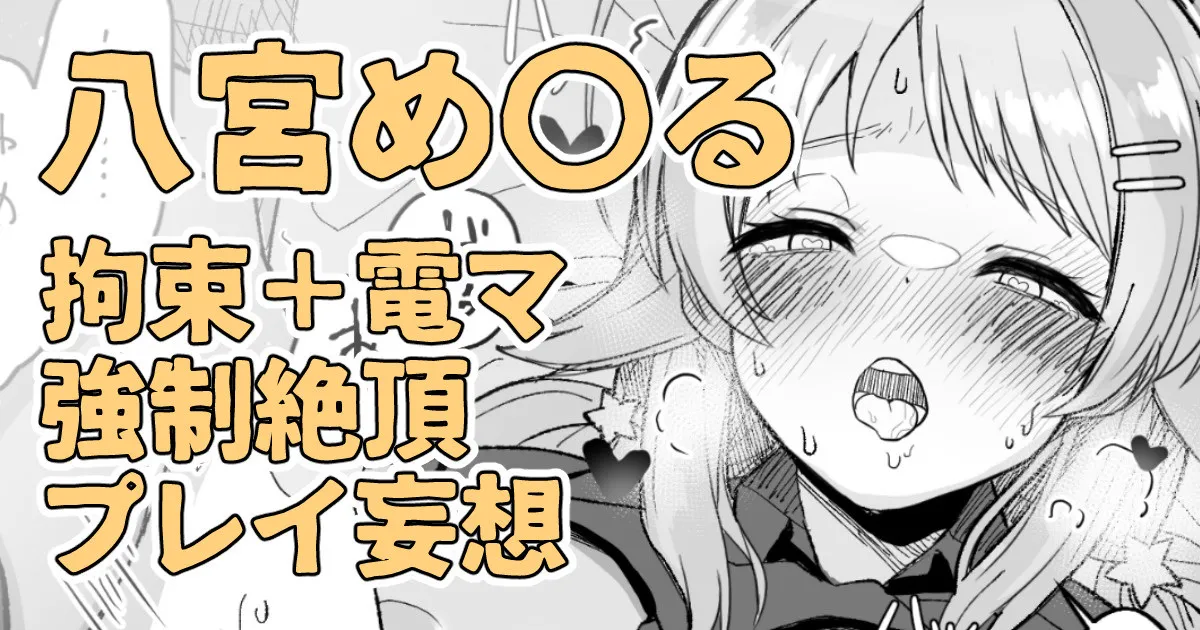 昨日夜見た動画の内容を自分に置き換えて妄想してしまう八宮め〇るさん