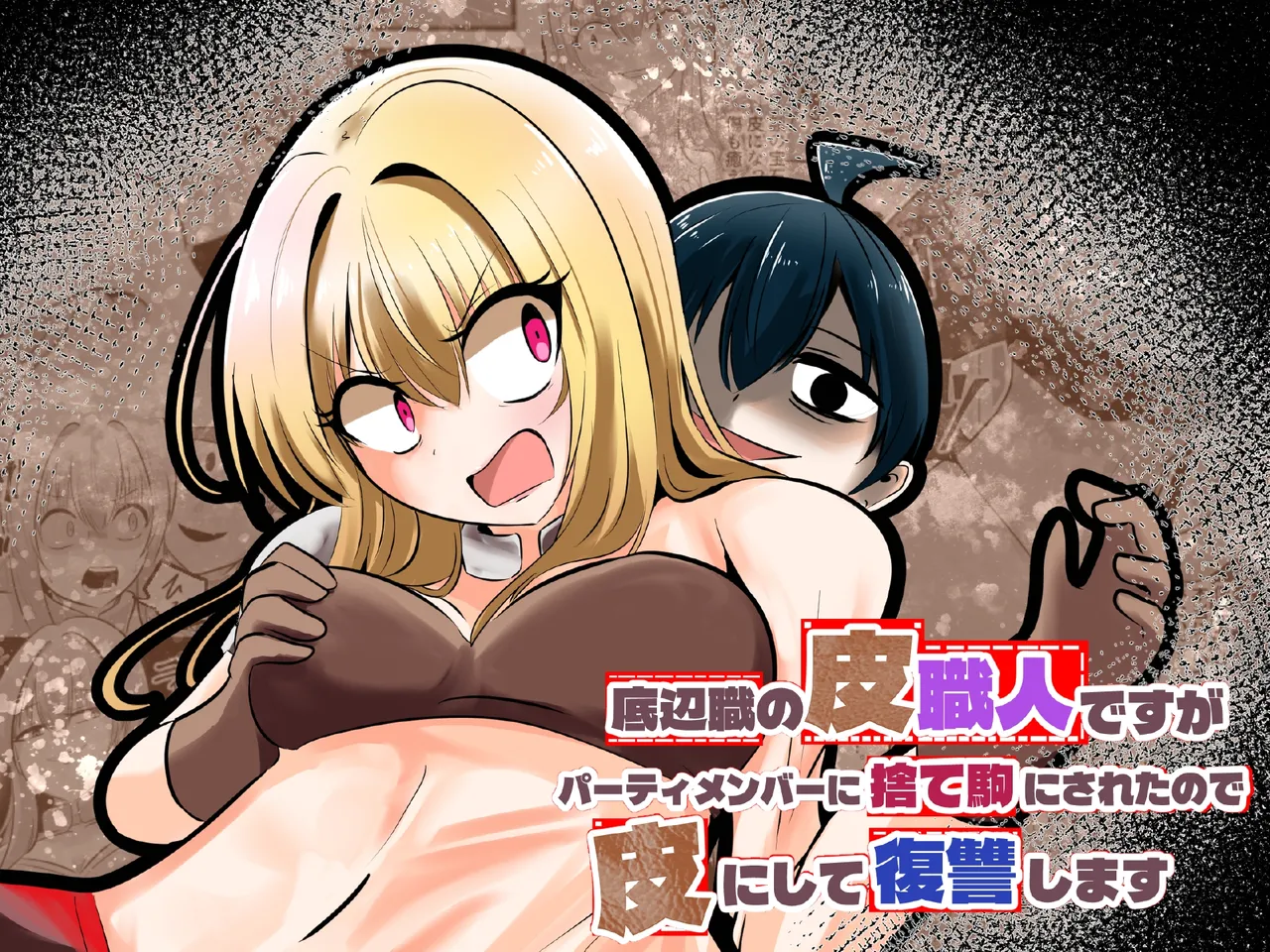 底辺職の皮職人ですがパーティメンバーに捨て駒にされたので皮にして復讐します